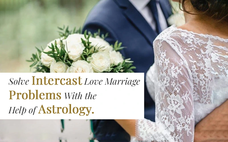 Solve Intercaste Love Marriage Problems With the Help of Astrology