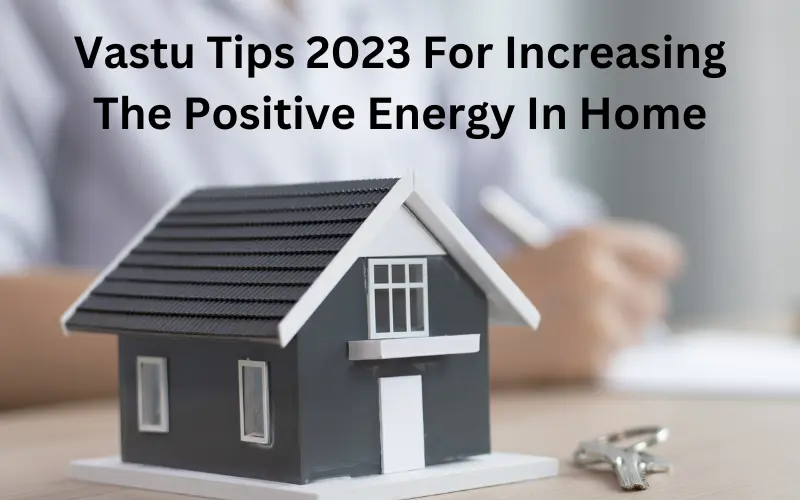 Vastu Tips 2023 For Increasing The Positive Energy In Home