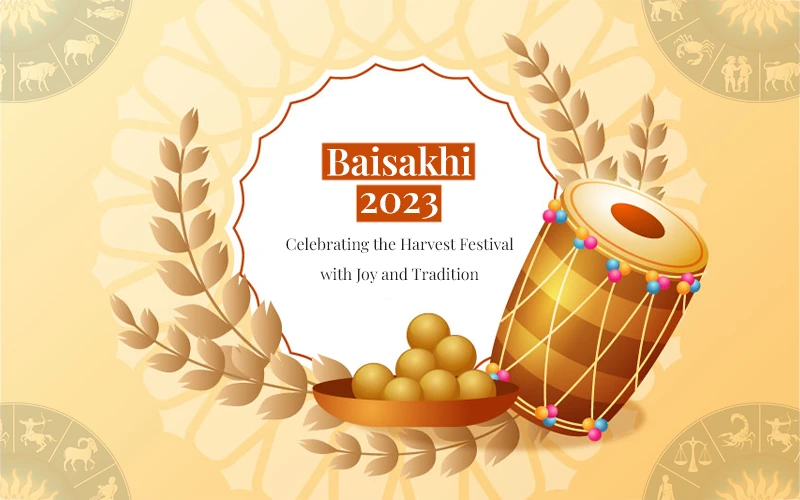 Baisakhi 2023 Celebrating the Harvest Festival with Joy and Tradition