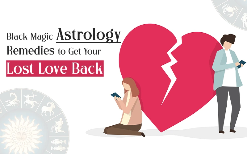 Black Magic Astrology Remedies to Get Your Lost Love Back