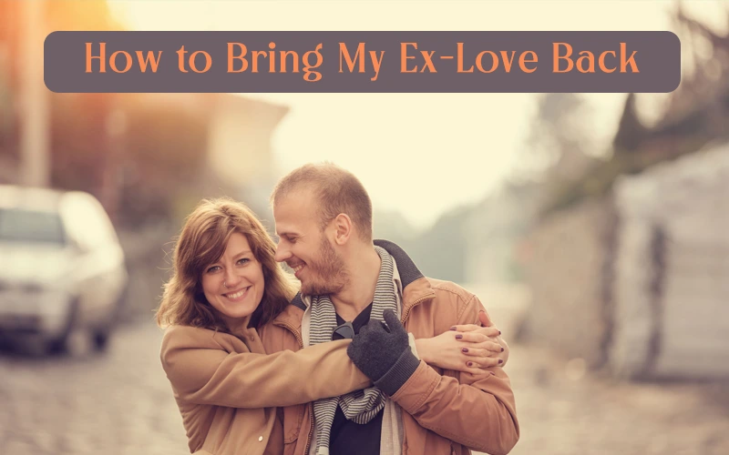 How to Bring My Ex-Love Back