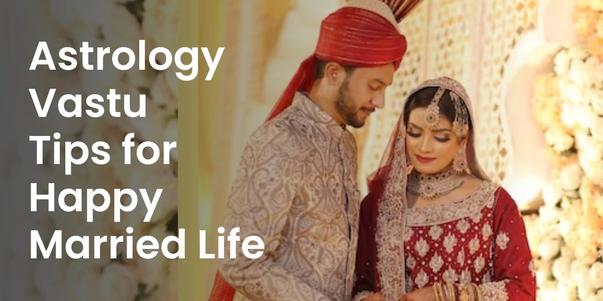 Astrology Vastu Tips for Happy Married Life