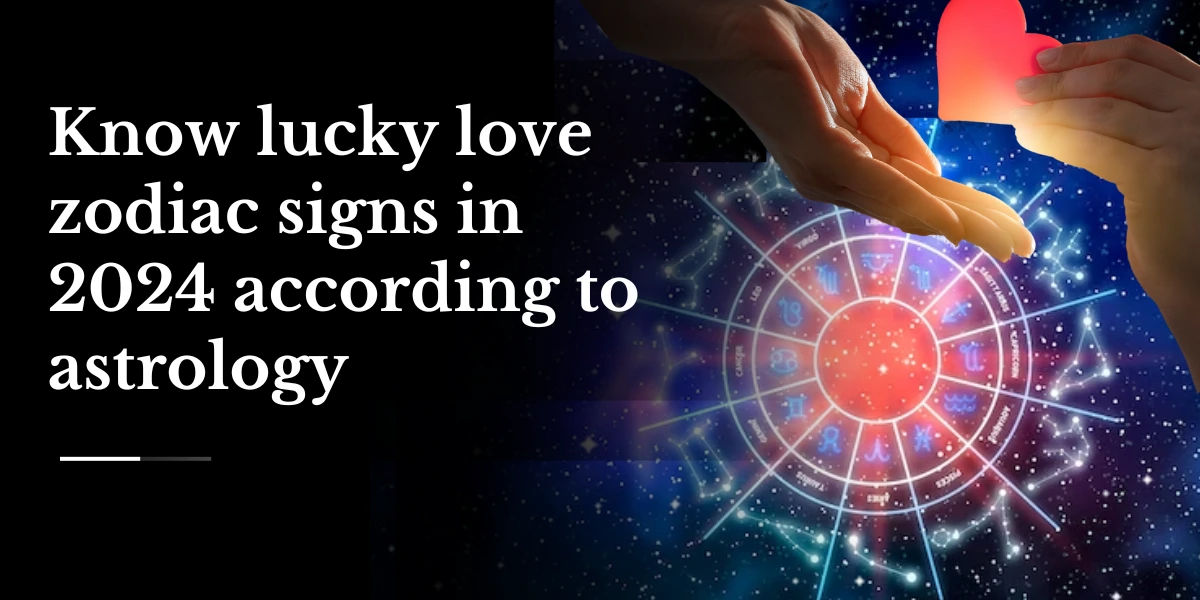 Know lucky love zodiac signs in 2024 according to astrology