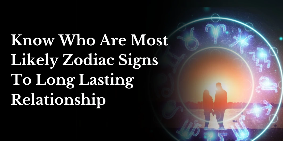 Know Who Are Most Likely Zodiac Signs To Long Lasting Relationship