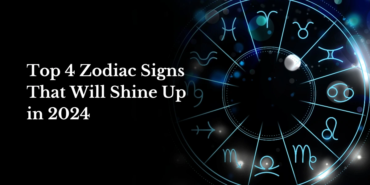 Top 4 Zodiac Signs That Will Shine Up in 2024