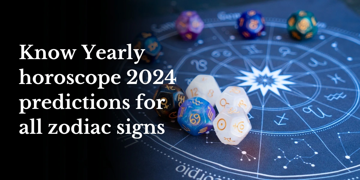 Know Yearly horoscope 2024 predictions for all zodiac signs