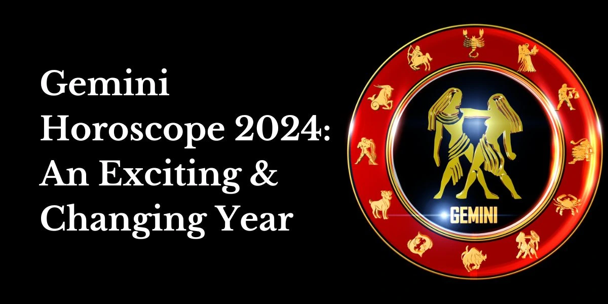 Gemini Horoscope 2024 An Exciting & Changing Year