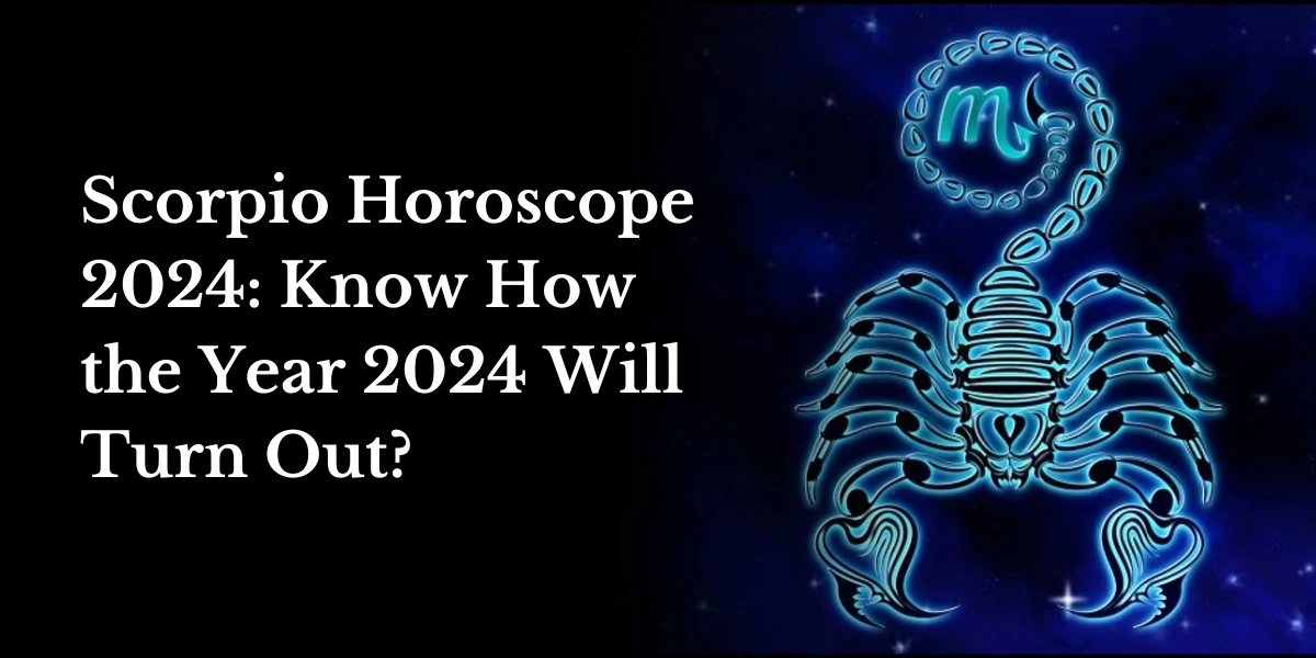 Scorpio Horoscope 2024 Know How the Year 2024 Will Turn Out
