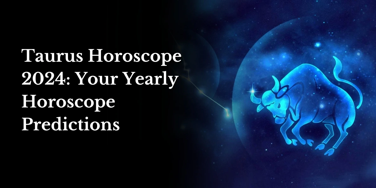 Taurus horoscope 2024 Your yearly horoscope predictions