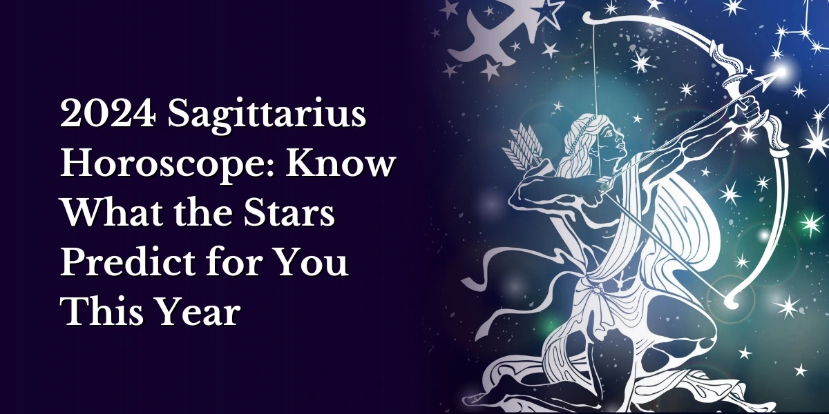 2024 Sagittarius Horoscope Know What the Stars Predict for You This Year