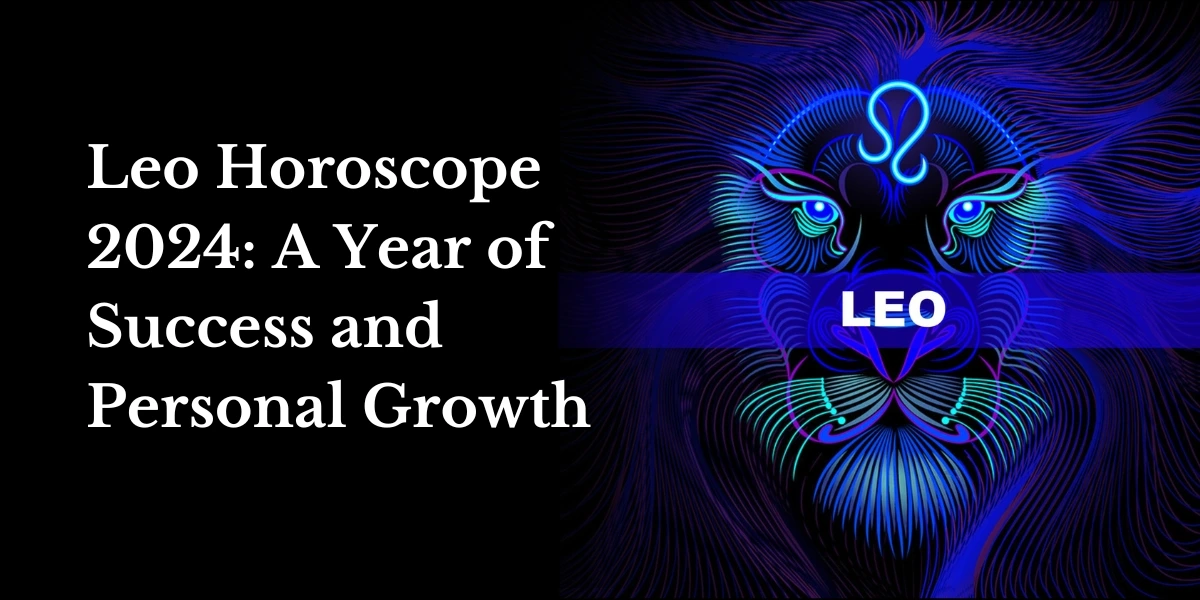Leo Horoscope 2024 A Year of Success and Personal Growth