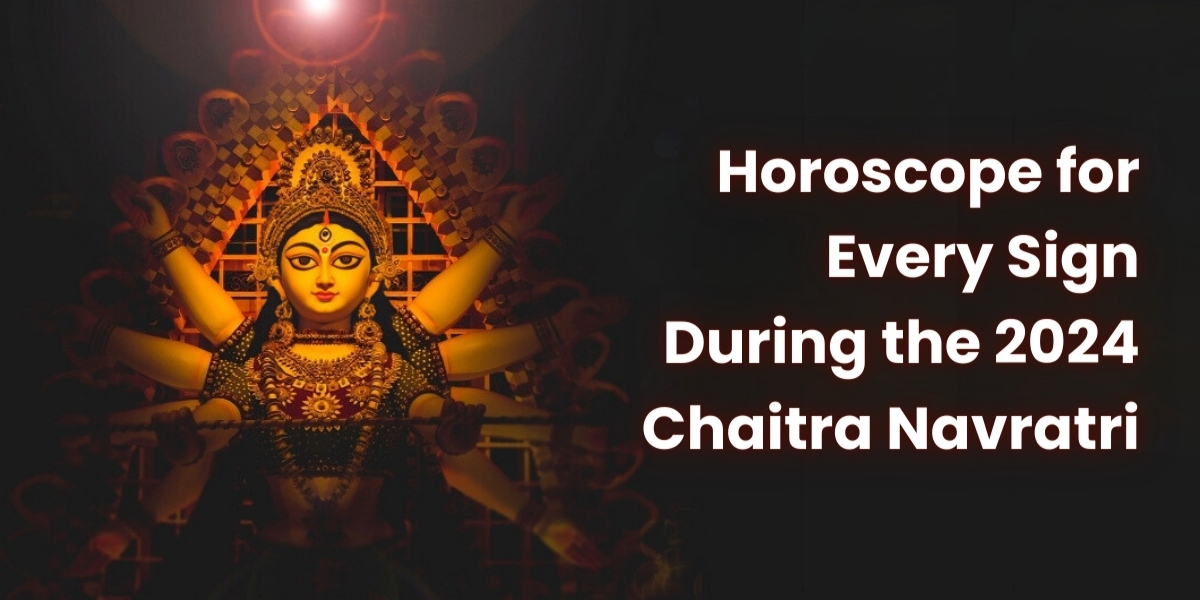 Horoscope for Every Sign During the 2024 Chaitra Navratri