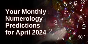 Your Monthly Numerology Predictions for April 2024