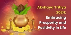 Akshaya Tritiya 2024 Embracing Prosperity and Positivity in Life