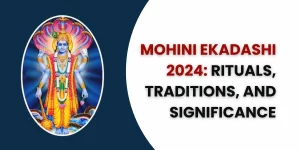 Mohini Ekadashi 2024: Rituals, Traditions, and Significance