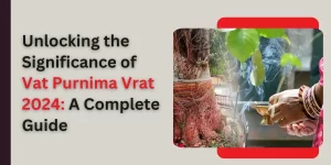 Unlocking the Significance of Vat Purnima Vrat 2024: A Complete Guide