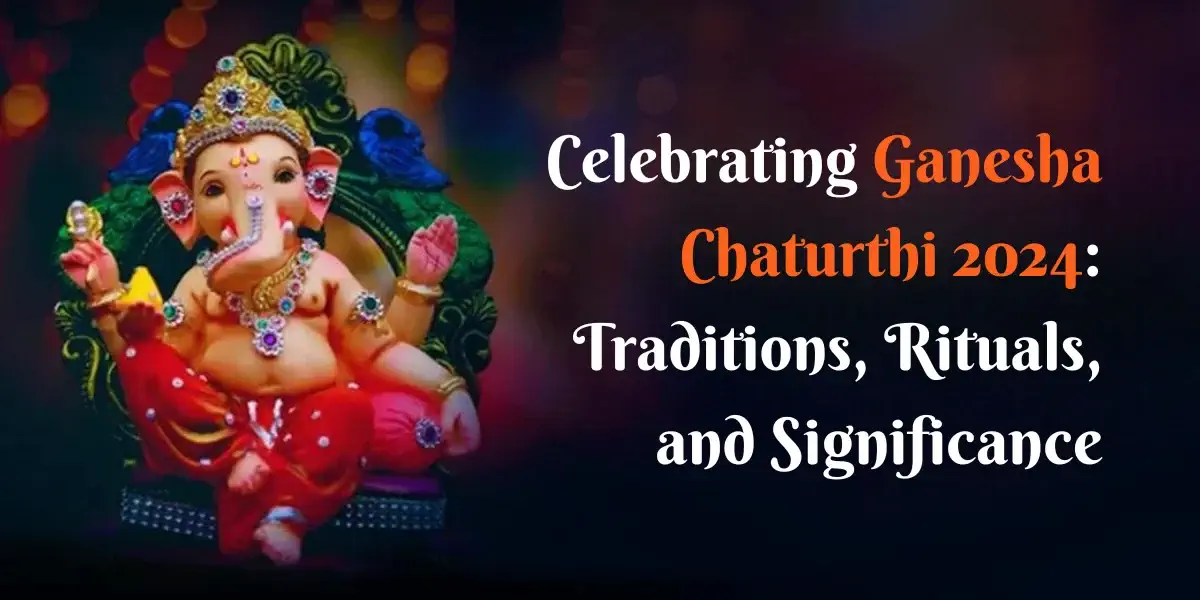 Celebrating Ganesh Chaturthi 2024: Traditions, Rituals, and Significance