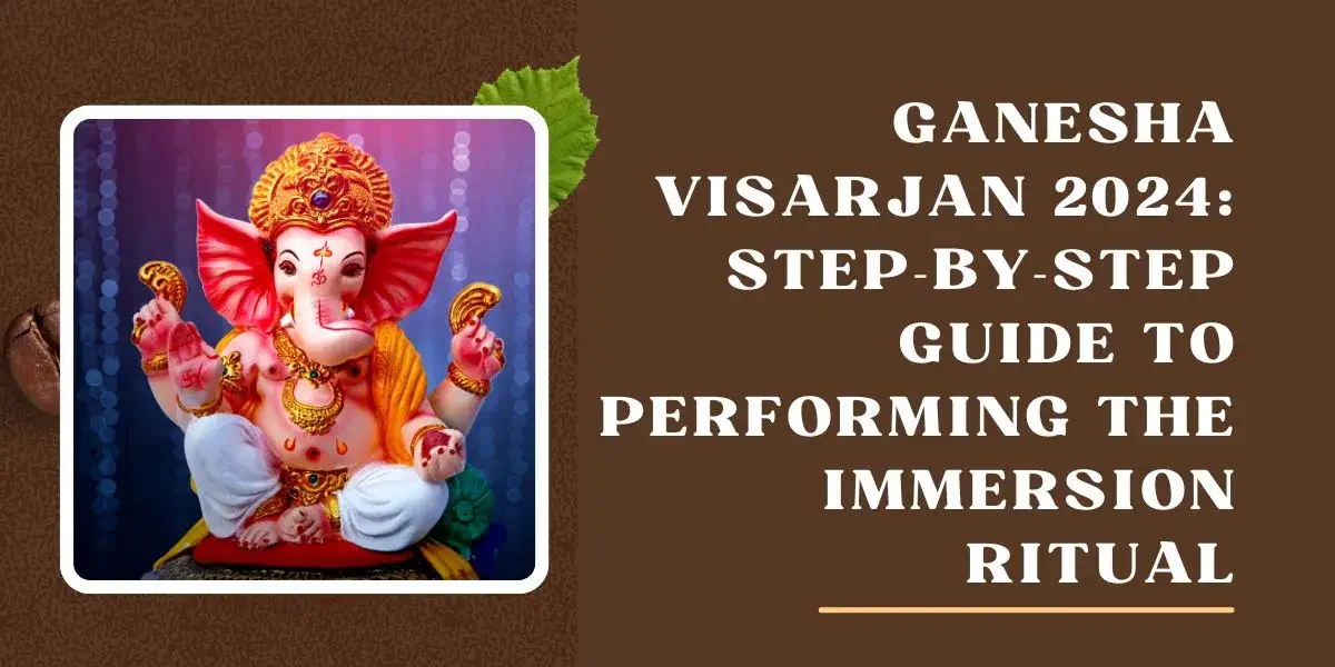 Ganesha Visarjan 2024: Step-by-Step Guide to Performing the Immersion Ritual