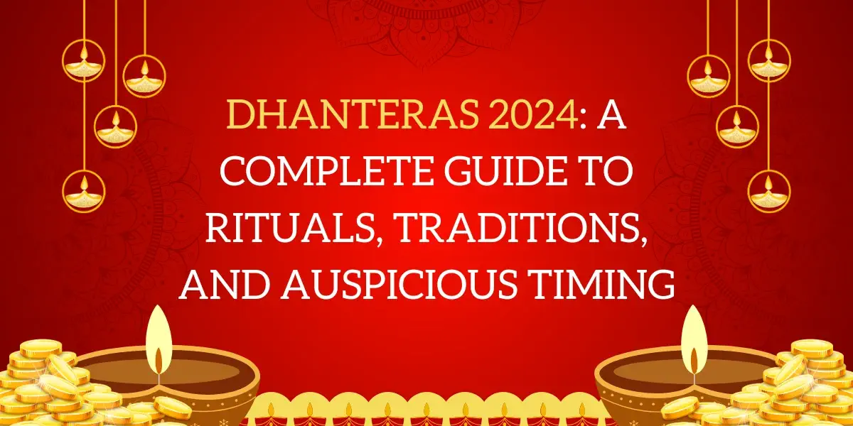 Dhanteras 2024 A Complete Guide to Rituals, Traditions, and Auspicious Timing