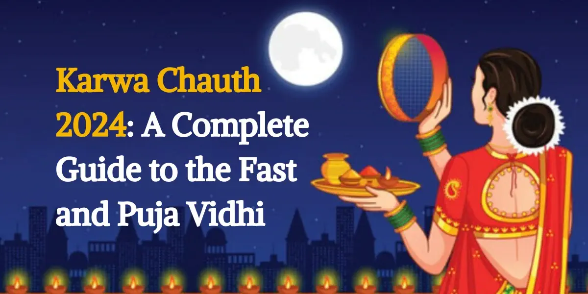 Karwa Chauth 2024: A Complete Guide to the Fast and Puja Vidhi