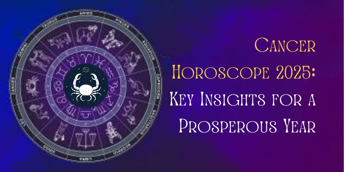 Cancer Horoscope 2025 Key Insights for a Prosperous Year