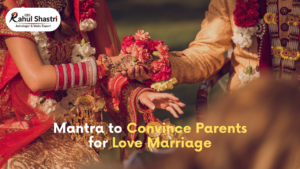 Mantra to Convince Parents for Love Marriage